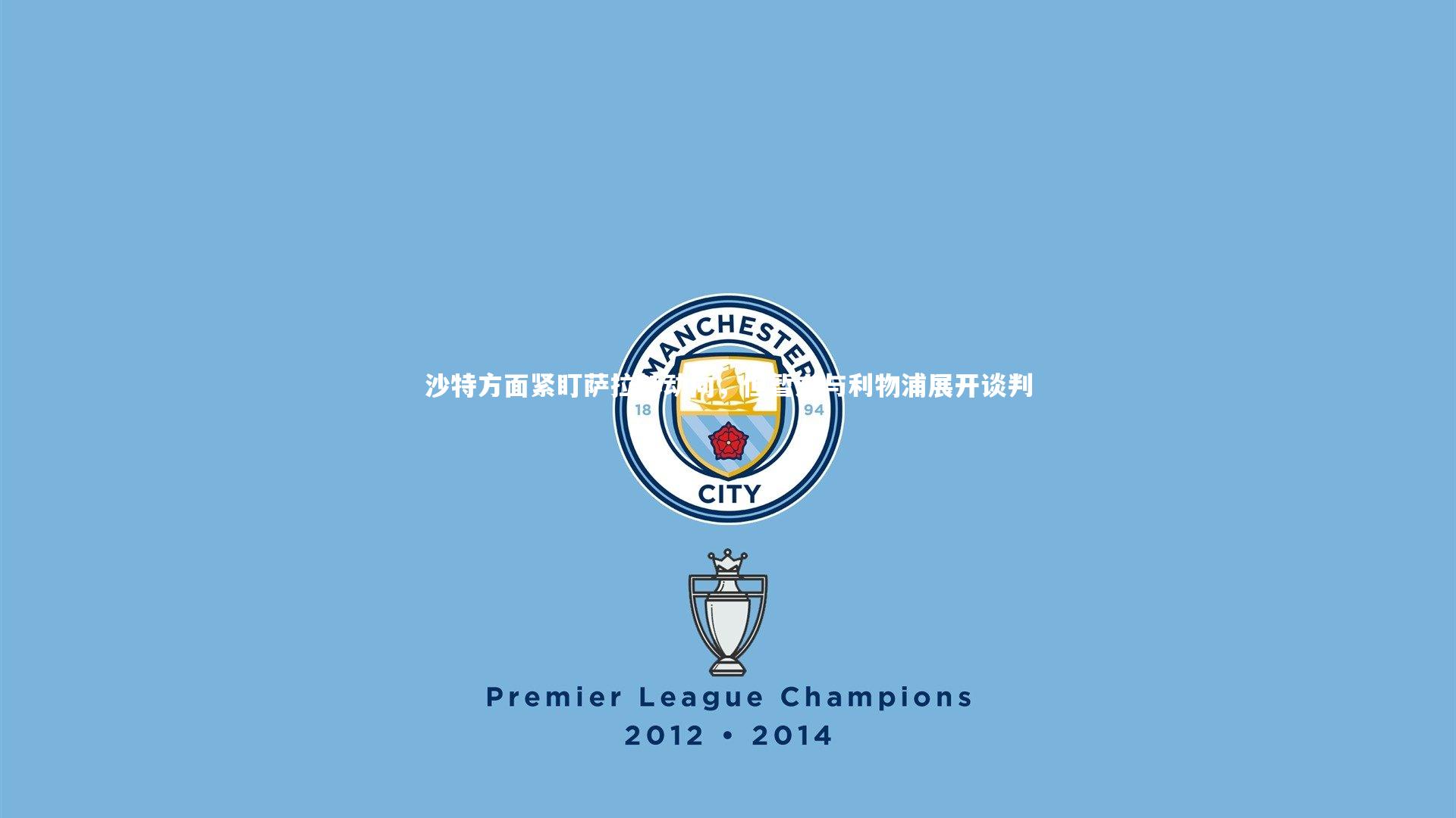 九游体育官方入口-沙特方面紧盯萨拉赫动向，但暂未与利物浦展开谈判