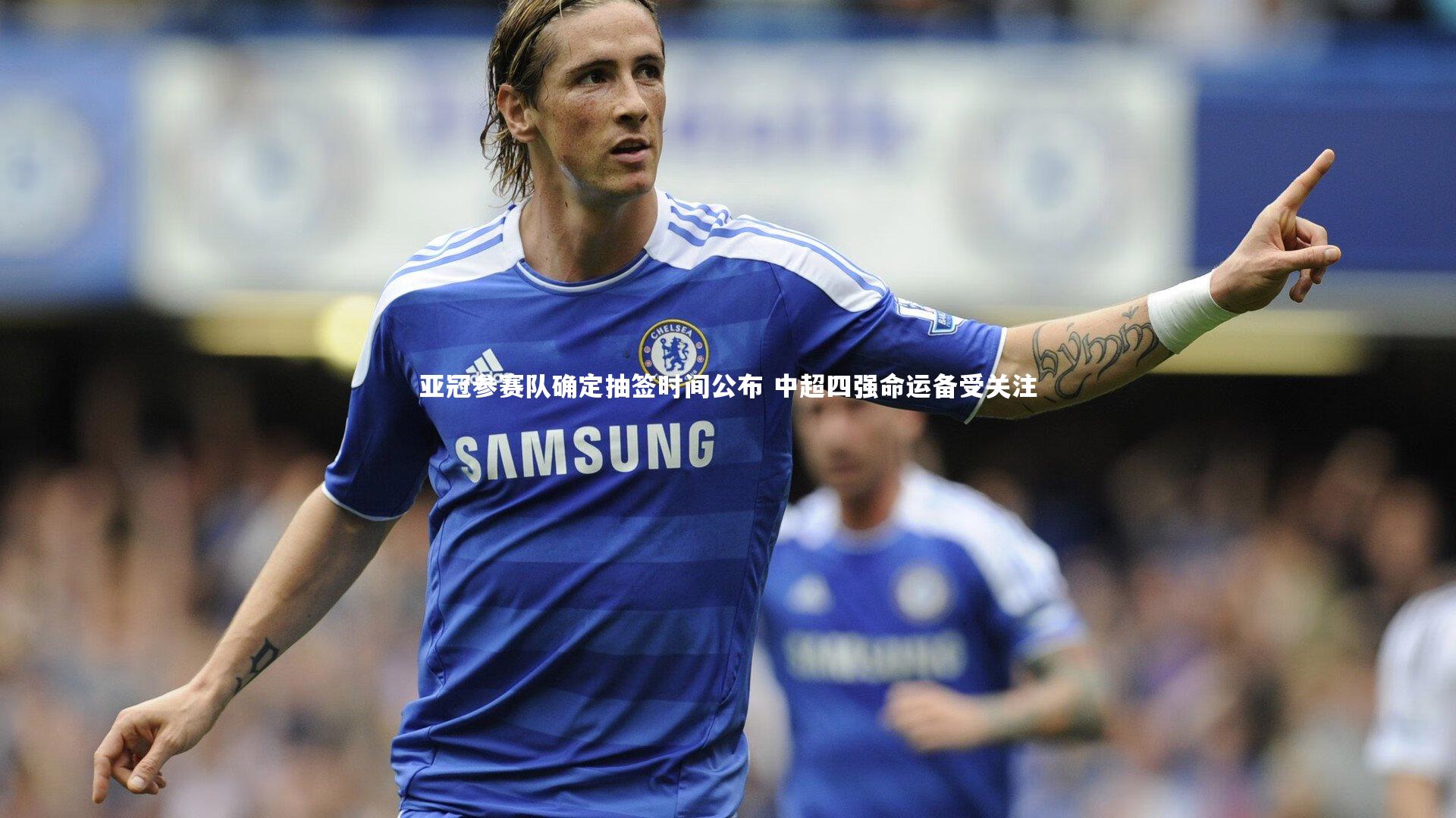 【九游体育官方入口】亚冠参赛队确定抽签时间公布 中超四强命运备受关注